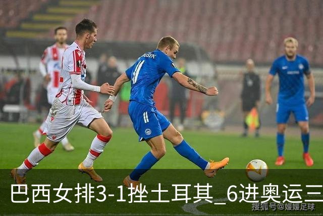 巴西女排3-1挫土耳其 6进奥运三甲斩获队史第3铜